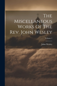 The Miscellaneous Works Of The Rev. John Wesley; Volume 1