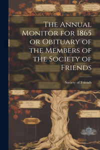 Annual Monitor for 1865 or Obituary of the Members of the Society of Friends