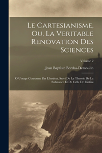 Cartesianisme, Ou, La Veritable Renovation Des Sciences