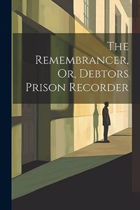 Remembrancer, Or, Debtors Prison Recorder