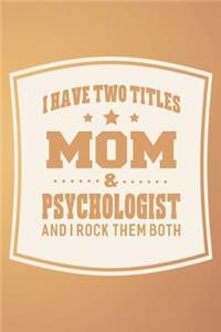 I Have Two Titles Mom & Psychologist And I Rock Them Both
