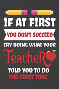If at First You Don't Succeed Try Doing What Your Teacher Told You To Do The First Time