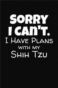 Sorry I Can't I Have Plans With My Shih Tzu