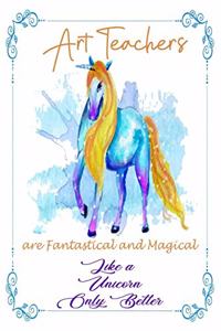 Art Teachers Are Fantastical & Magical Like A Unicorn Only Better