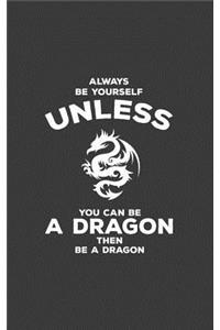 Always Be Yourself Unless You Can Be A Dragon