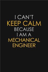I Can't Keep Calm Because I Am A Mechanical Engineer