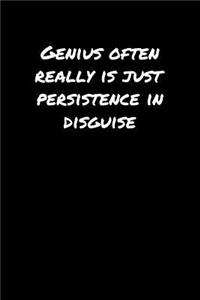 Genius Often Really Is Just Persistence In Disguise