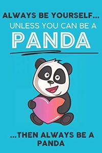 Always Be Your Self Unless You Can Be A Panda Then Always Be A Panda
