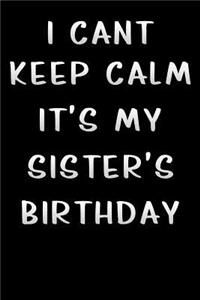 i cant keep calm its my sisters birthday