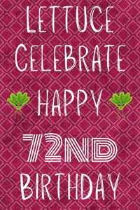 Lettuce Celebrate Happy 72nd Birthday