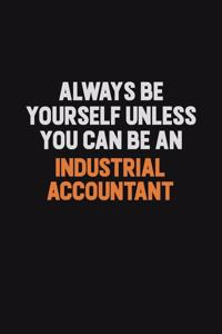 Always Be Yourself Unless You Can Be An Industrial Accountant