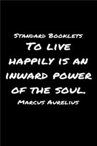 Standard Booklets To Live Happily Is an Inward Power of The Soul Marcus Aurelius