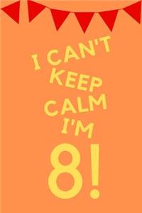 I Can't Keep Calm I'm 8!