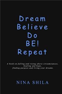 Dream, Believe, Do, Be! Repeat