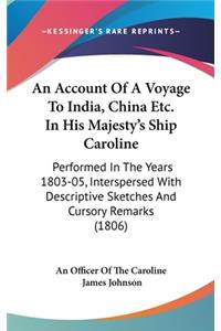 Account Of A Voyage To India, China Etc. In His Majesty's Ship Caroline