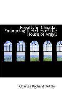 Royalty in Canada: Embracing Sketches of the House of Argyll