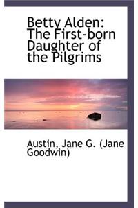 Betty Alden: The First-Born Daughter of the Pilgrims