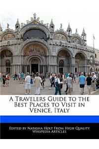 A Travelers Guide to the Best Places to Visit in Venice, Italy