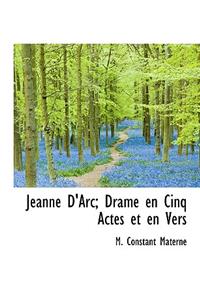 Jeanne D'Arc; Drame En Cinq Actes Et En Vers