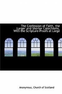 The Confession of Faith, the Larger and Shorter Catechisms, with the Scripture-Proofs at Large
