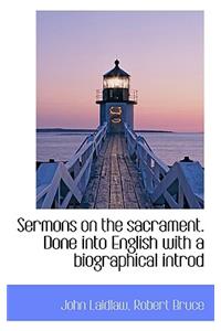 Sermons on the Sacrament. Done Into English with a Biographical Introd
