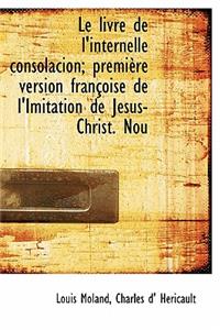 Le Livre de L'Internelle Consolacion; Premi Re Version Fran Oise de L'Imitation de J Sus-Christ. Nou