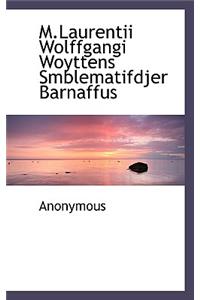 M.Laurentii Wolffgangi Woyttens Smblematifdjer Barnaffus