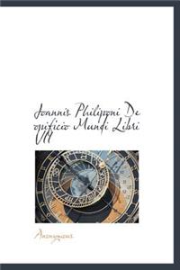 Joannis Philiponi de Opificio Mundi Libri VII