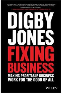 Fixing Business - Making Profitable Business Work for the Good of All
