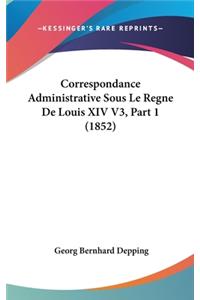 Correspondance Administrative Sous Le Regne De Louis XIV V3, Part 1 (1852)