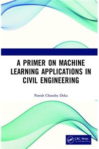 A Primer on Machine Learning Applications in Civil Engineering