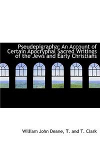 Pseudepigrapha; An Account of Certain Apocryphal Sacred Writings of the Jews and Early Christians