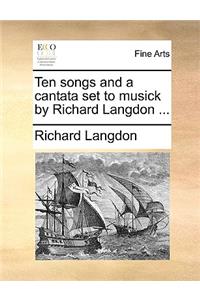 Ten Songs and a Cantata Set to Musick by Richard Langdon ...