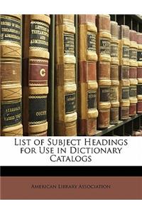 List of Subject Headings for Use in Dictionary Catalogs