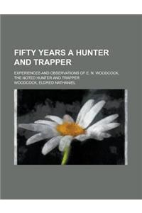 Fifty Years a Hunter and Trapper; Experiences and Observations of E. N. Woodcock, the Noted Hunter and Trapper