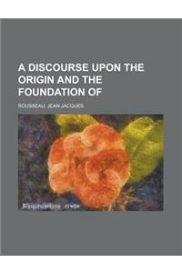 A Discourse upon the Origin and the Foundation of