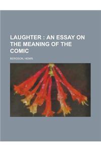 Laughter; An Essay on the Meaning of the Comic