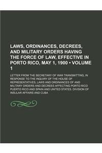 Laws, Ordinances, Decrees, and Military Orders Having the Force of Law, Effective in Porto Rico, May 1, 1900 (Volume 1); Letter from the Secretary of War Transmitting, in Response to the Inquiry of the House of Representatives, Laws and Ordinances