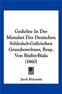 Gedichte In Der Mundart Der Deutschen Schlesisch-Galizischen Granzbewohner, Resp. Von Bielitz-Biala (1860)