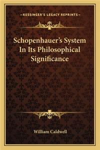 Schopenhauer's System in Its Philosophical Significance