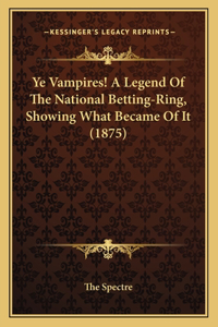 Ye Vampires! A Legend Of The National Betting-Ring, Showing What Became Of It (1875)