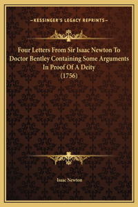 Four Letters From Sir Isaac Newton To Doctor Bentley Containing Some Arguments In Proof Of A Deity (1756)