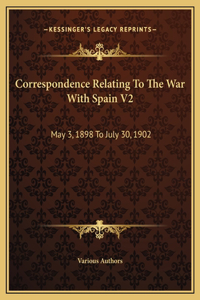 Correspondence Relating To The War With Spain V2