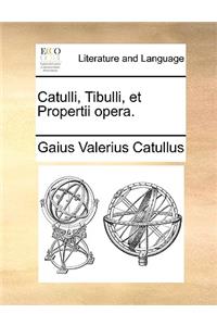 Catulli, Tibulli, et Propertii opera.