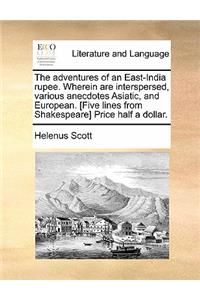 Adventures of an East-India Rupee. Wherein Are Interspersed, Various Anecdotes Asiatic, and European. [Five Lines from Shakespeare] Price Half a Dollar.