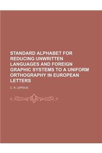 Standard Alphabet for Reducing Unwritten Languages and Foreign Graphic Systems to a Uniform Orthography in European Letters