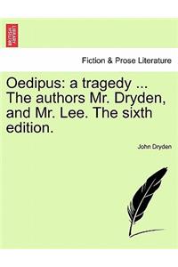 Oedipus: A Tragedy ... the Authors Mr. Dryden, and Mr. Lee. the Sixth Edition.