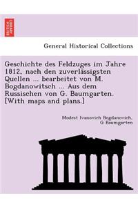 Geschichte des Feldzuges im Jahre 1812, nach den zuverlässigsten Quellen ... bearbeitet von M. Bogdanowitsch ... Aus dem Russischen von G. Baumgarten. [With maps and plans.]