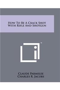 How to Be a Crack Shot with Rifle and Shotgun