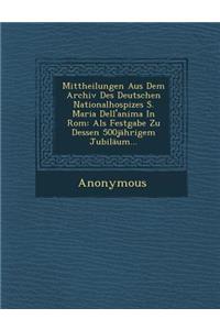 Mittheilungen Aus Dem Archiv Des Deutschen Nationalhospizes S. Maria Dell'anima in ROM